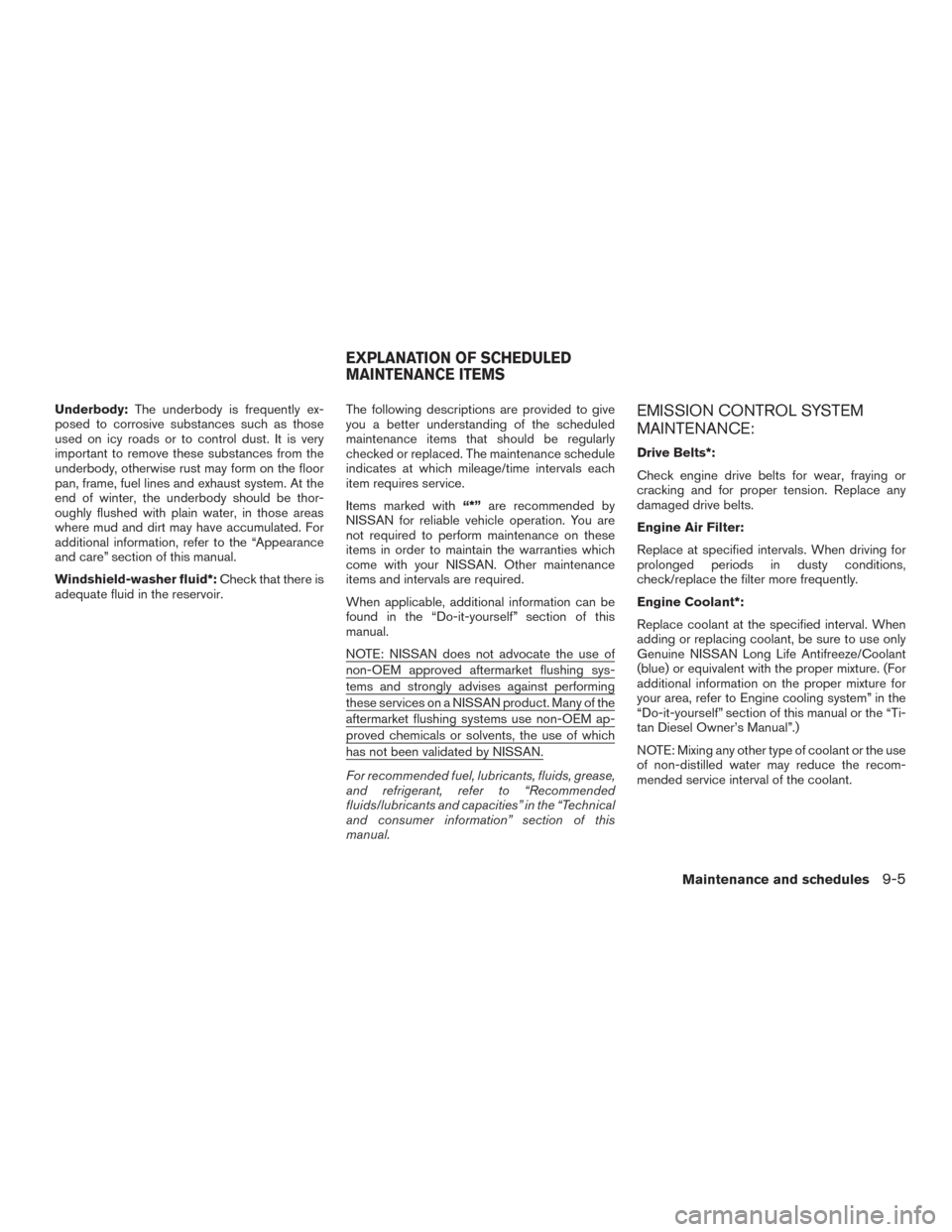 NISSAN TITAN 2017 2.G Owners Manual Underbody:The underbody is frequently ex-
posed to corrosive substances such as those
used on icy roads or to control dust. It is very
important to remove these substances from the
underbody, otherwis NISSAN TITAN 2017 2.G Owners Manual Underbody:The underbody is frequently ex-
posed to corrosive substances such as those
used on icy roads or to control dust. It is very
important to remove these substances from the
underbody, otherwis