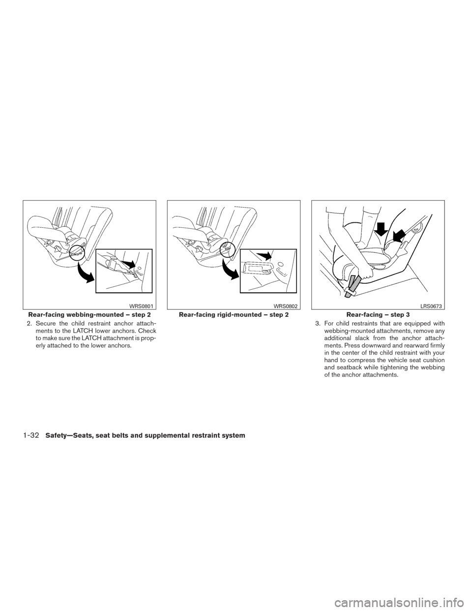 NISSAN TITAN 2017 2.G Owners Manual 2. Secure the child restraint anchor attach-ments to the LATCH lower anchors. Check
to make sure the LATCH attachment is prop-
erly attached to the lower anchors. 3. For child restraints that are equi