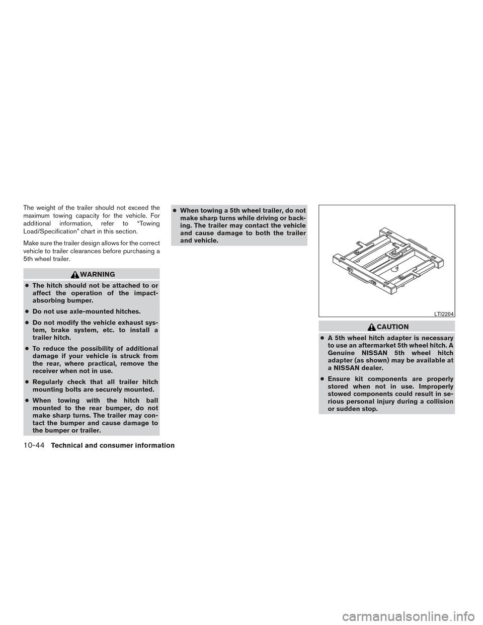 NISSAN TITAN 2017 2.G Owners Manual The weight of the trailer should not exceed the
maximum towing capacity for the vehicle. For
additional information, refer to “Towing
Load/Specification” chart in this section.
Make sure the trail NISSAN TITAN 2017 2.G Owners Manual The weight of the trailer should not exceed the
maximum towing capacity for the vehicle. For
additional information, refer to “Towing
Load/Specification” chart in this section.
Make sure the trail