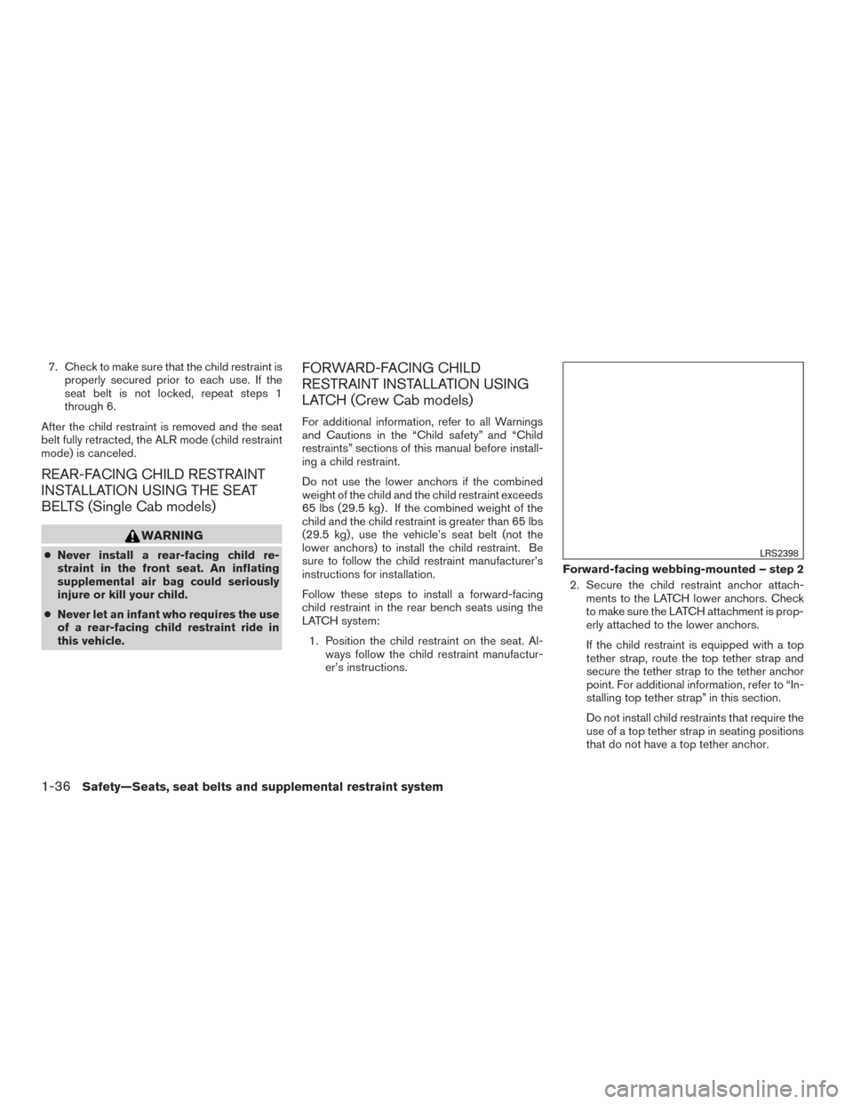 NISSAN TITAN 2017 2.G Owners Manual 7. Check to make sure that the child restraint isproperly secured prior to each use. If the
seat belt is not locked, repeat steps 1
through 6.
After the child restraint is removed and the seat
belt fu NISSAN TITAN 2017 2.G Owners Manual 7. Check to make sure that the child restraint isproperly secured prior to each use. If the
seat belt is not locked, repeat steps 1
through 6.
After the child restraint is removed and the seat
belt fu