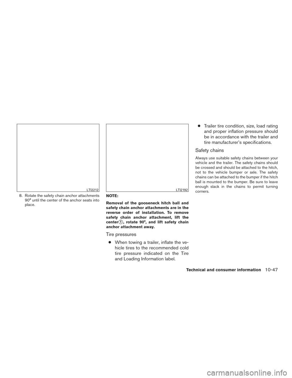 NISSAN TITAN 2017 2.G Owners Manual 8. Rotate the safety chain anchor attachments90° until the center of the anchor seats into
place. NOTE:
Removal of the gooseneck hitch ball and
safety chain anchor attachments are in the
reverse orde NISSAN TITAN 2017 2.G Owners Manual 8. Rotate the safety chain anchor attachments90° until the center of the anchor seats into
place. NOTE:
Removal of the gooseneck hitch ball and
safety chain anchor attachments are in the
reverse orde