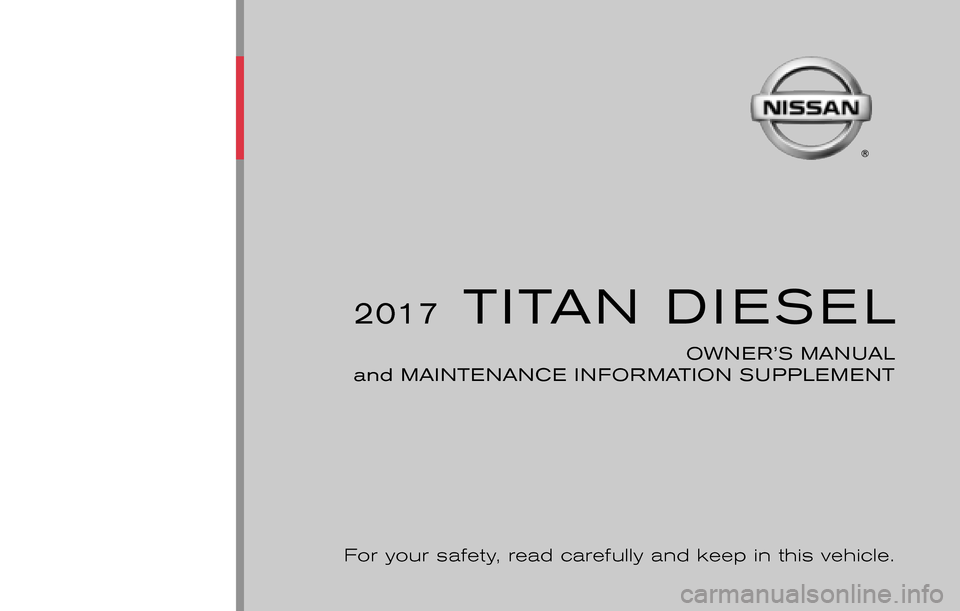 NISSAN TITAN 2017 2.G Owners Manual 2017  TITAN DIESEL
OWNER’S MANUAL
and MAINTENANCE INFORMATION SUPPLEM ENT
For your safety, read carefully and keep in this vehicle.
+A61-D
 Printing : July 2016 (04)
 Publication  No.: OM1E 0A60U0 P