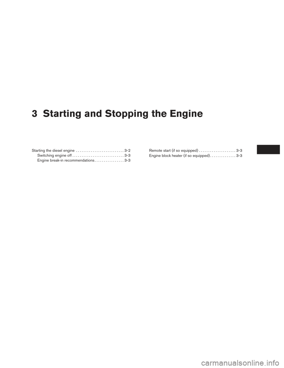NISSAN TITAN 2017 2.G Owners Manual 3 Starting and Stopping the Engine
Starting the diesel engine..........................3-2
Switching engine off ............................3-3
Engine break-in recommendations ................3-3Remot