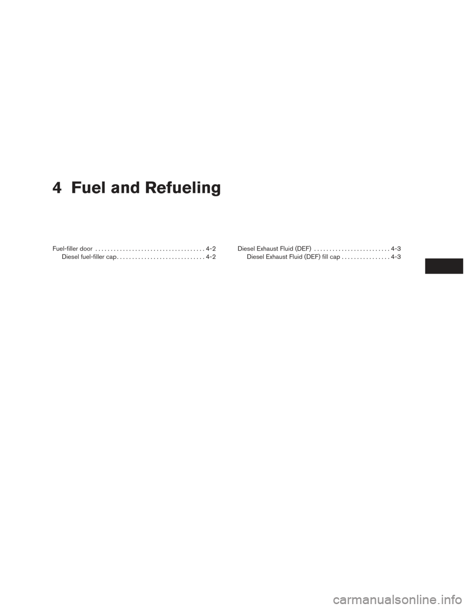 NISSAN TITAN 2017 2.G Owners Manual 4 Fuel and Refueling
Fuel-filler door....................................4-2
Diesel fuel-filler cap .............................4-2 Diesel Exhaust Fluid (DEF)
.........................4-3
Diesel Exha