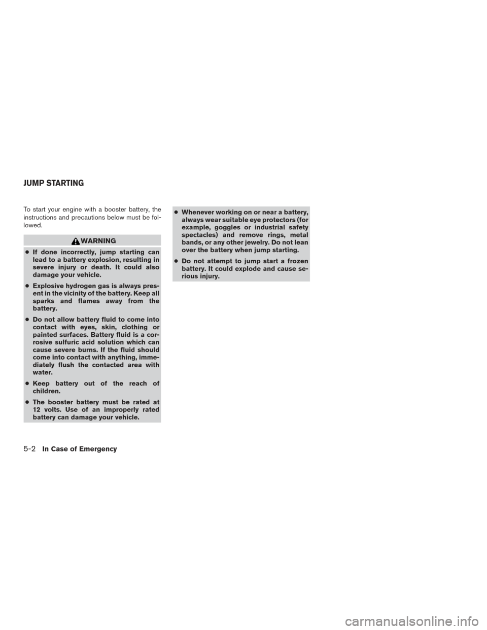 NISSAN TITAN 2017 2.G Owners Manual To start your engine with a booster battery, the
instructions and precautions below must be fol-
lowed.
WARNING
●If done incorrectly, jump starting can
lead to a battery explosion, resulting in
seve NISSAN TITAN 2017 2.G Owners Manual To start your engine with a booster battery, the
instructions and precautions below must be fol-
lowed.
WARNING
●If done incorrectly, jump starting can
lead to a battery explosion, resulting in
seve