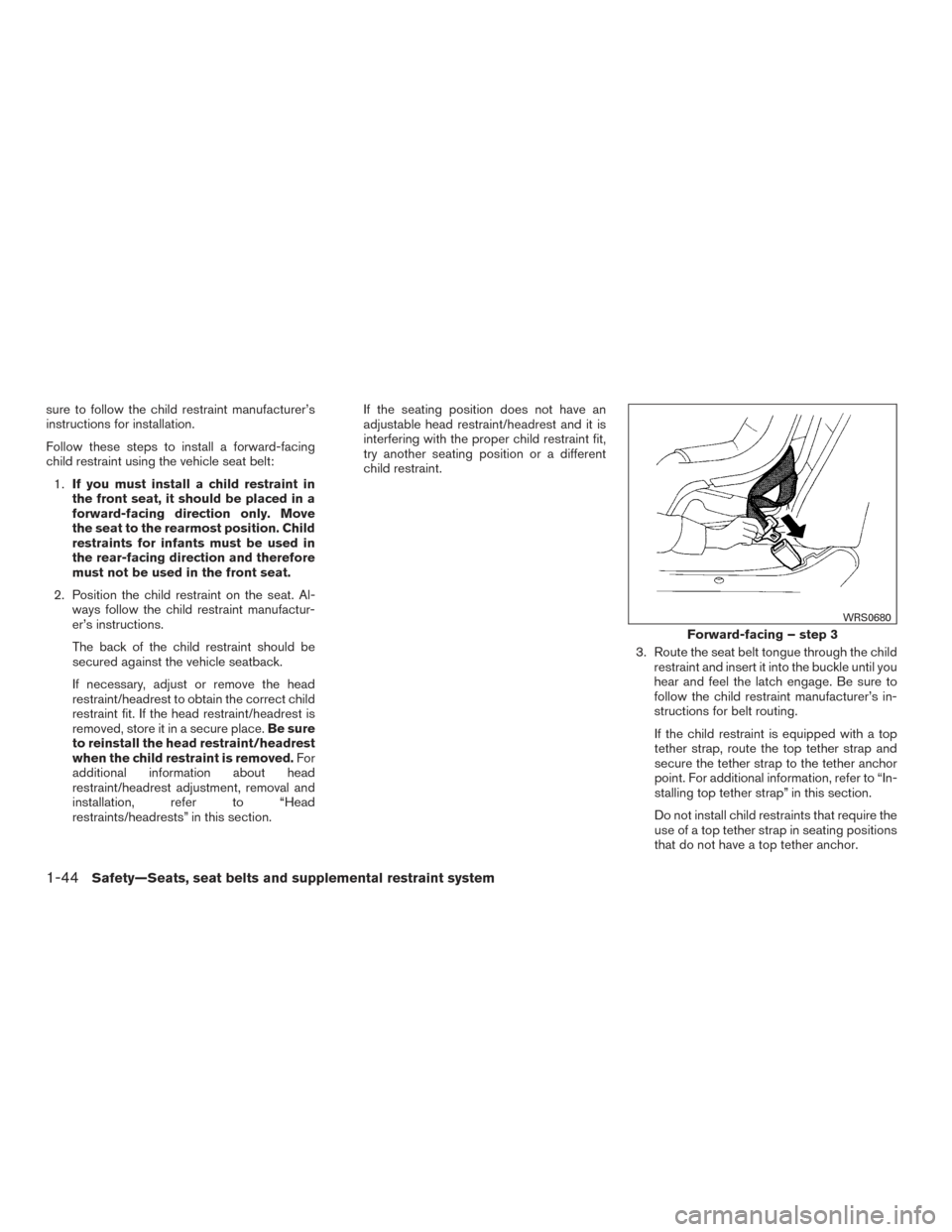 NISSAN TITAN 2017 2.G Owners Manual sure to follow the child restraint manufacturer’s
instructions for installation.
Follow these steps to install a forward-facing
child restraint using the vehicle seat belt:1. If you must install a c NISSAN TITAN 2017 2.G Owners Manual sure to follow the child restraint manufacturer’s
instructions for installation.
Follow these steps to install a forward-facing
child restraint using the vehicle seat belt:1. If you must install a c