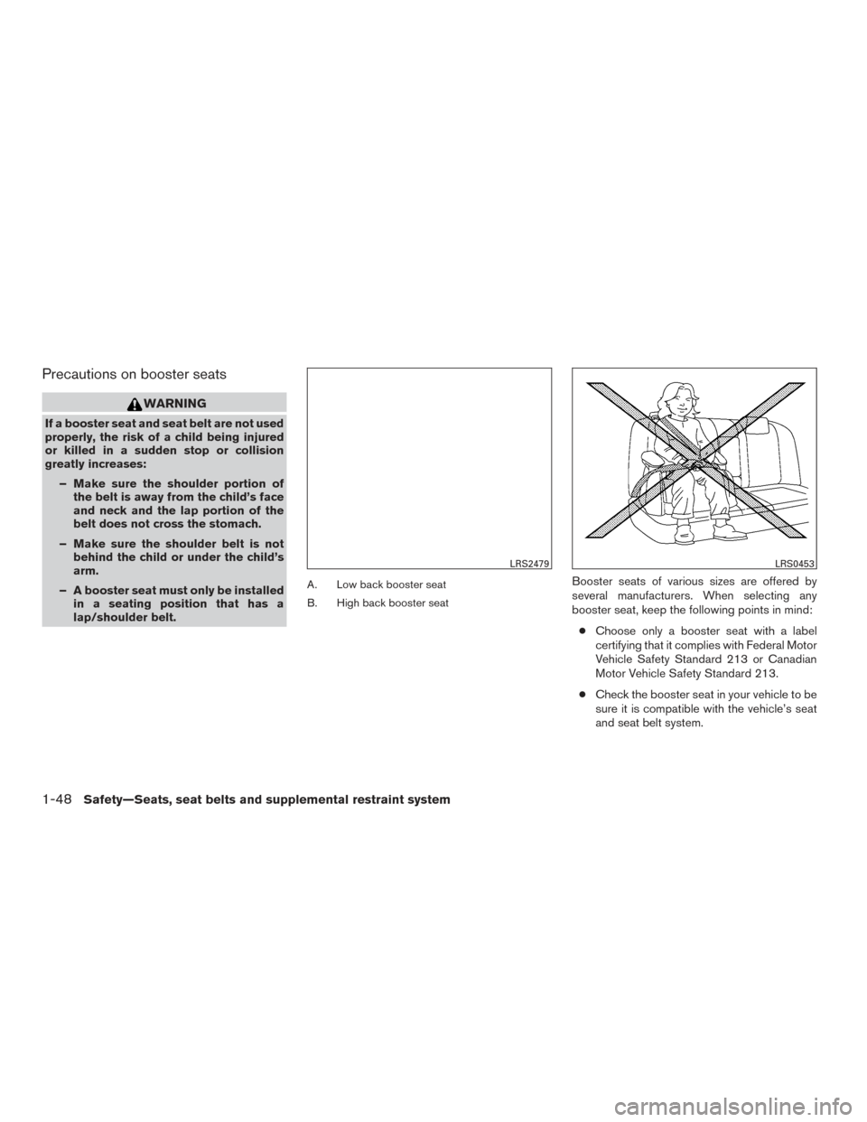 NISSAN TITAN 2017 2.G Owners Manual Precautions on booster seats
WARNING
If a booster seat and seat belt are not used
properly, the risk of a child being injured
or killed in a sudden stop or collision
greatly increases:– Make sure th NISSAN TITAN 2017 2.G Owners Manual Precautions on booster seats
WARNING
If a booster seat and seat belt are not used
properly, the risk of a child being injured
or killed in a sudden stop or collision
greatly increases:– Make sure th