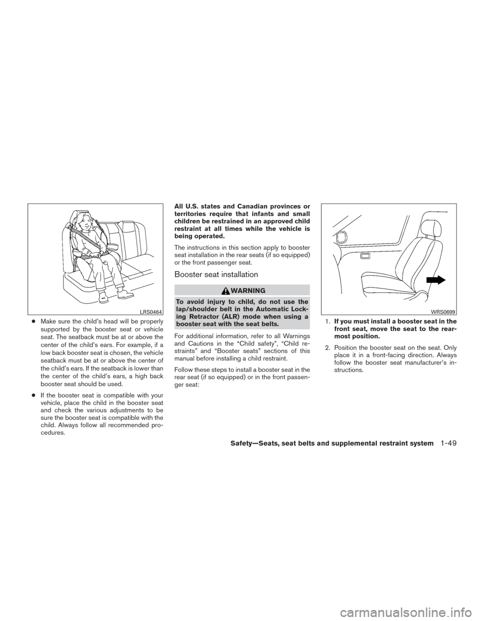 NISSAN TITAN 2017 2.G Owners Manual ●Make sure the child’s head will be properly
supported by the booster seat or vehicle
seat. The seatback must be at or above the
center of the child’s ears. For example, if a
low back booster se NISSAN TITAN 2017 2.G Owners Manual ●Make sure the child’s head will be properly
supported by the booster seat or vehicle
seat. The seatback must be at or above the
center of the child’s ears. For example, if a
low back booster se