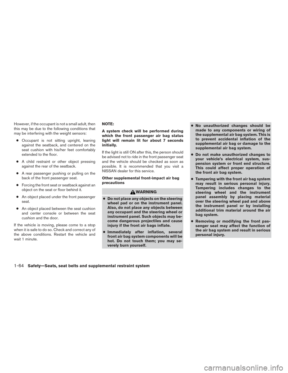 NISSAN TITAN 2017 2.G Owners Manual However, if the occupant is not a small adult, then
this may be due to the following conditions that
may be interfering with the weight sensors:● Occupant is not sitting upright, leaning
against the NISSAN TITAN 2017 2.G Owners Manual However, if the occupant is not a small adult, then
this may be due to the following conditions that
may be interfering with the weight sensors:● Occupant is not sitting upright, leaning
against the
