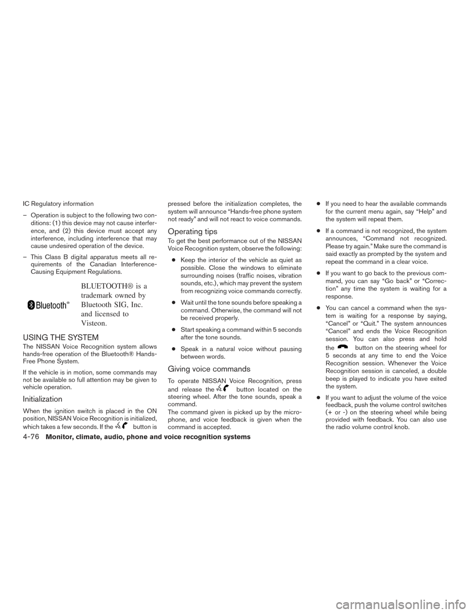 NISSAN VERSA NOTE 2017 2.G Owners Manual IC Regulatory information
– Operation is subject to the following two con-ditions: (1) this device may not cause interfer-
ence, and (2) this device must accept any
interference, including interfere