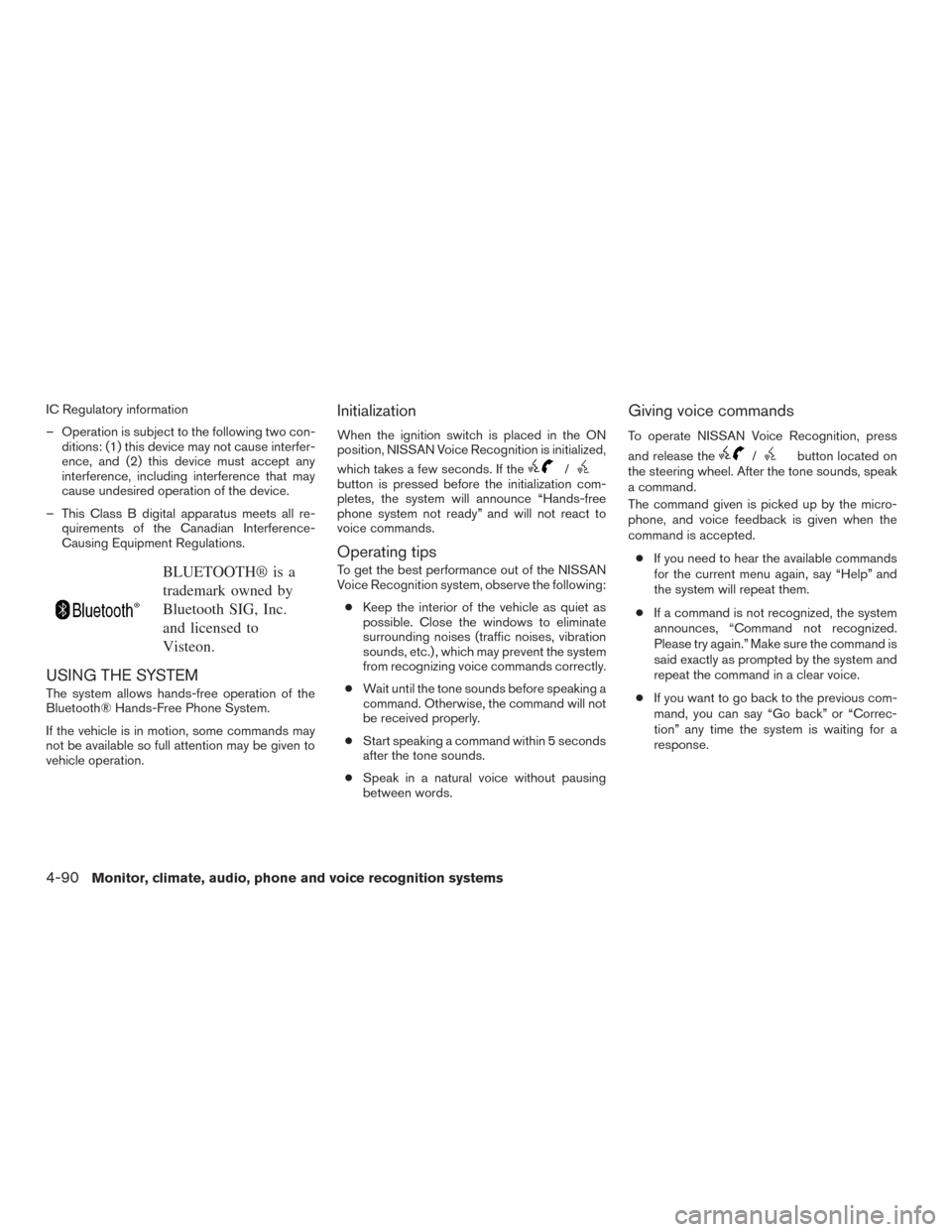 NISSAN VERSA NOTE 2017 2.G Owners Manual IC Regulatory information
– Operation is subject to the following two con-ditions: (1) this device may not cause interfer-
ence, and (2) this device must accept any
interference, including interfere