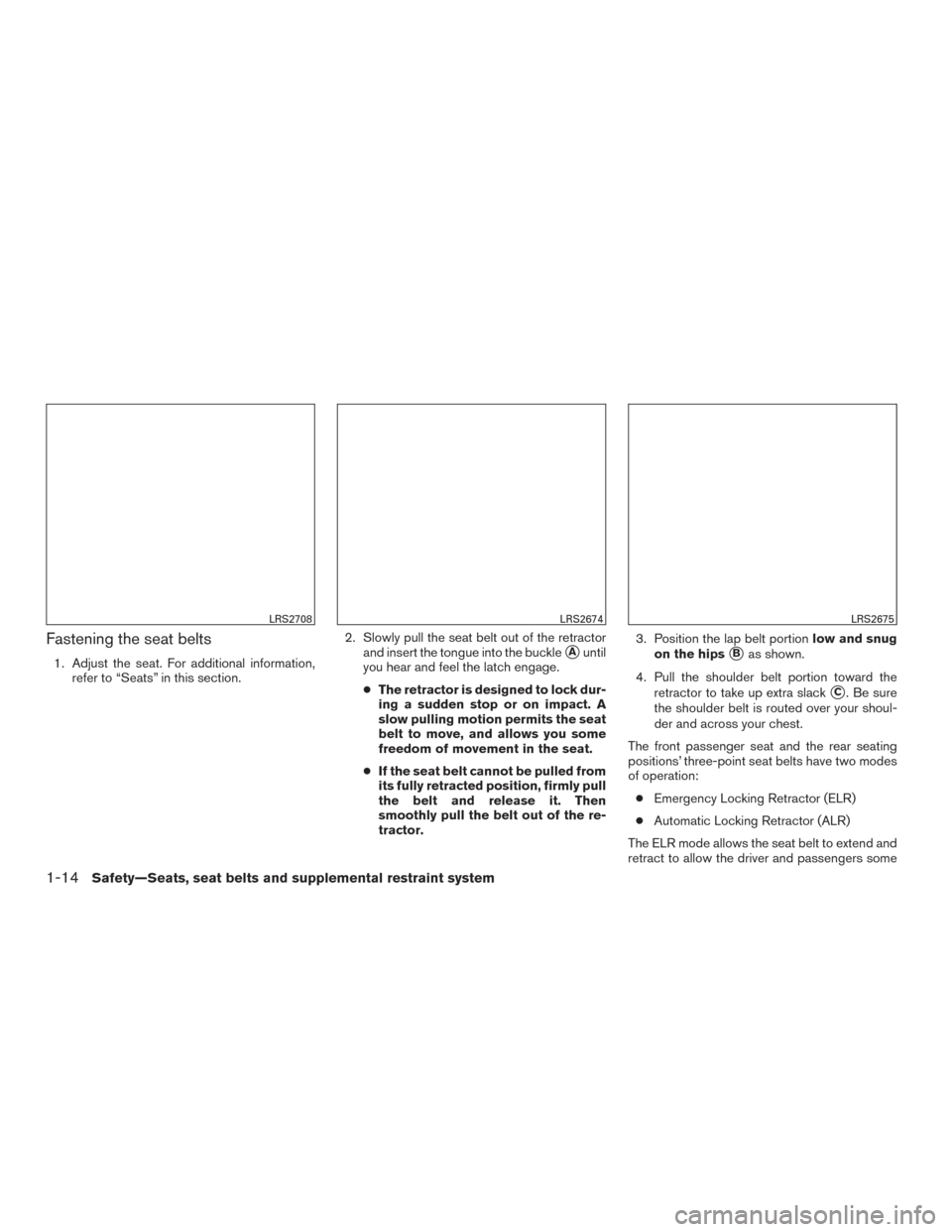 NISSAN VERSA NOTE 2017 2.G Owners Manual Fastening the seat belts
1. Adjust the seat. For additional information,refer to “Seats” in this section. 2. Slowly pull the seat belt out of the retractor
and insert the tongue into the buckleAu NISSAN VERSA NOTE 2017 2.G Owners Manual Fastening the seat belts
1. Adjust the seat. For additional information,refer to “Seats” in this section. 2. Slowly pull the seat belt out of the retractor
and insert the tongue into the buckleAu