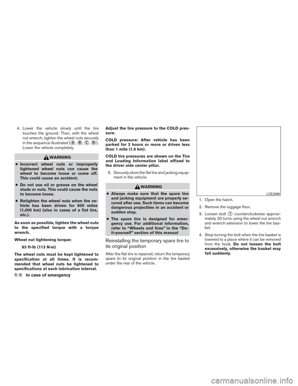 NISSAN VERSA NOTE 2017 2.G Owners Manual 4. Lower the vehicle slowly until the tiretouches the ground. Then, with the wheel
nut wrench, tighten the wheel nuts securely
in the sequence illustrated (
A,B,C,D).
Lower the vehicle completely. NISSAN VERSA NOTE 2017 2.G Owners Manual 4. Lower the vehicle slowly until the tiretouches the ground. Then, with the wheel
nut wrench, tighten the wheel nuts securely
in the sequence illustrated (
A,B,C,D).
Lower the vehicle completely.