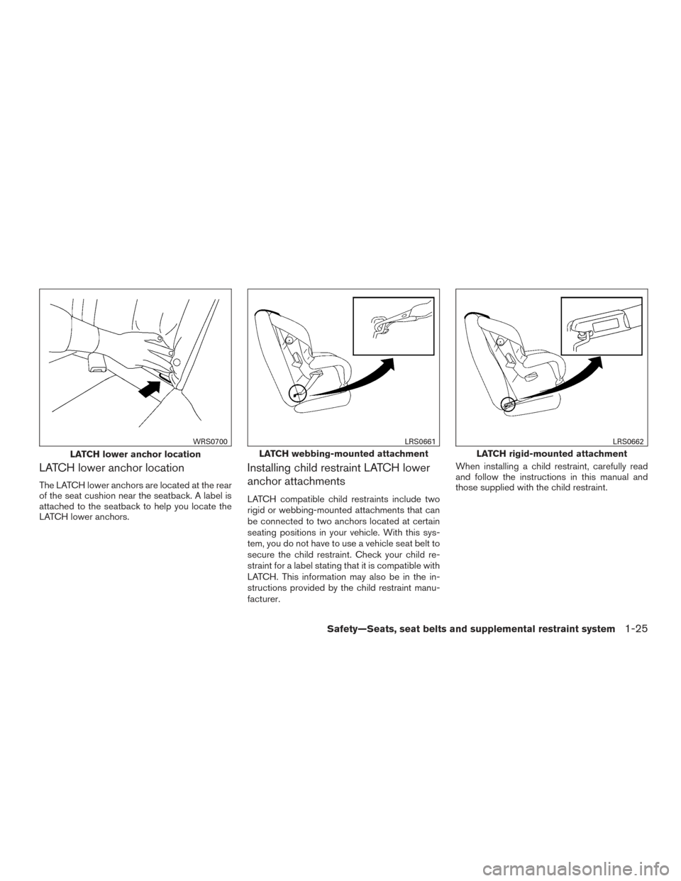 NISSAN VERSA NOTE 2017 2.G Owners Manual LATCH lower anchor location
The LATCH lower anchors are located at the rear
of the seat cushion near the seatback. A label is
attached to the seatback to help you locate the
LATCH lower anchors.
Insta