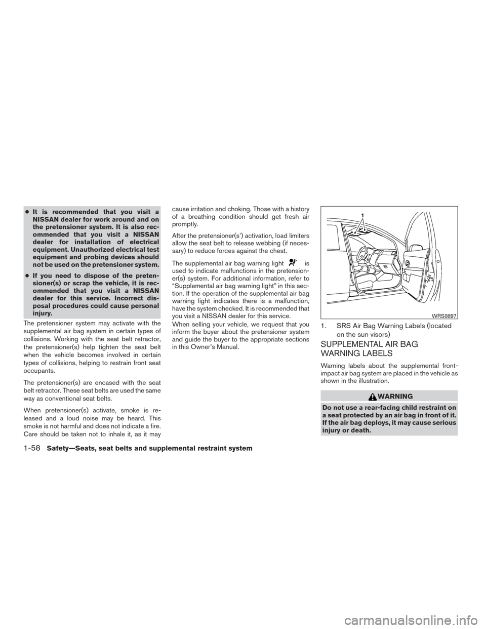 NISSAN VERSA NOTE 2017 2.G Owners Manual ●It is recommended that you visit a
NISSAN dealer for work around and on
the pretensioner system. It is also rec-
ommended that you visit a NISSAN
dealer for installation of electrical
equipment. Un