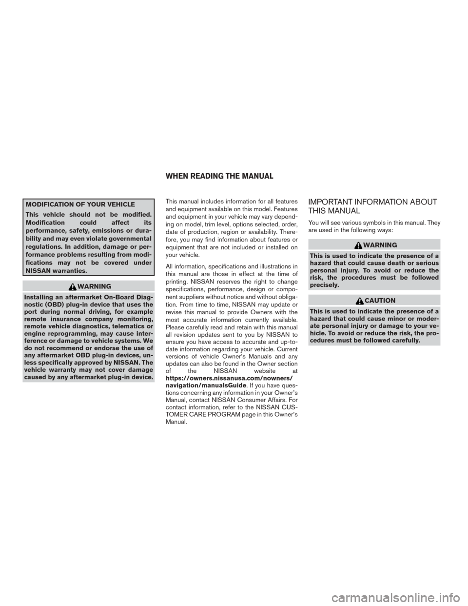 NISSAN VERSA SEDAN 2017 2.G Owners Manual MODIFICATION OF YOUR VEHICLE
This vehicle should not be modified.
Modification could affect its
performance, safety, emissions or dura-
bility and may even violate governmental
regulations. In additio