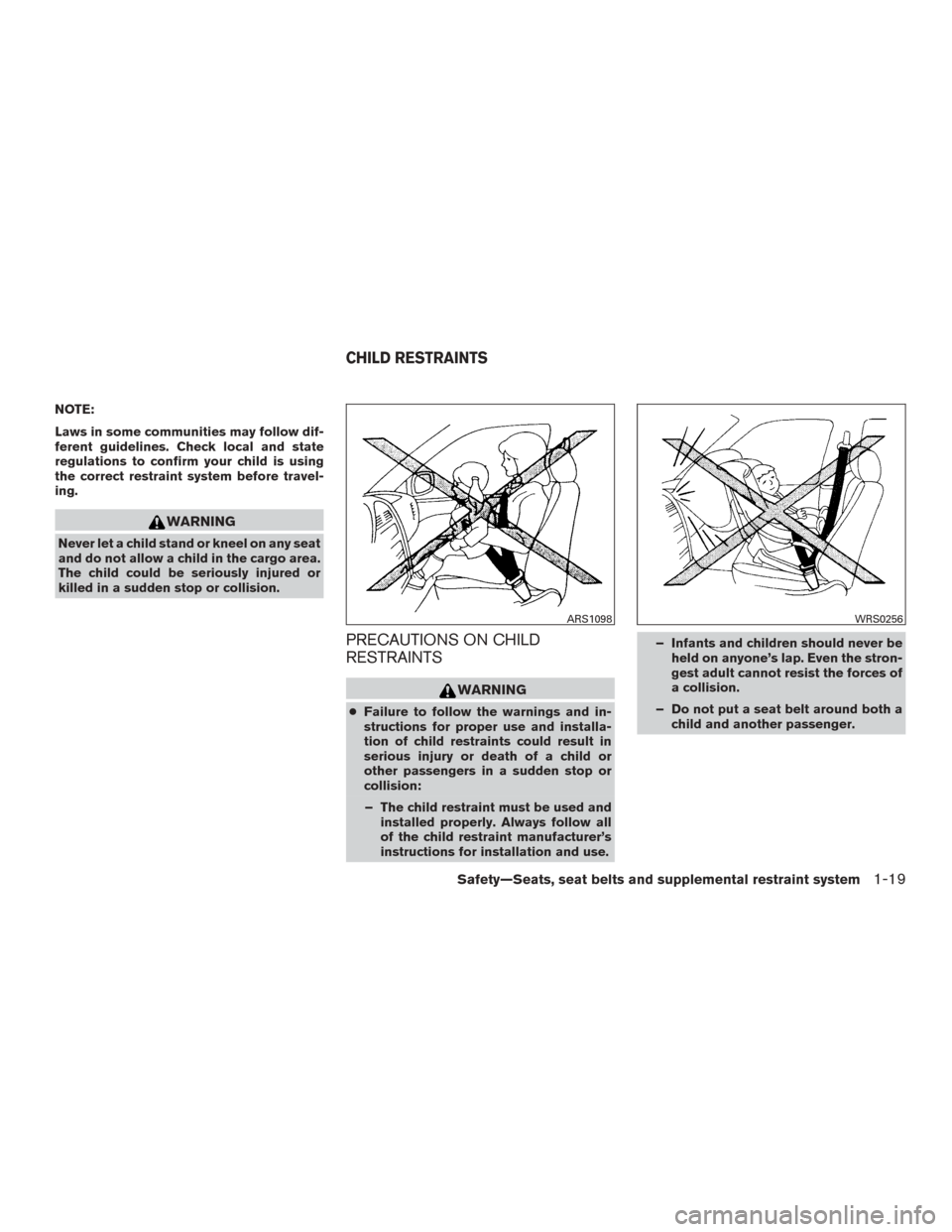 NISSAN VERSA SEDAN 2017 2.G Owners Manual NOTE:
Laws in some communities may follow dif-
ferent guidelines. Check local and state
regulations to confirm your child is using
the correct restraint system before travel-
ing.
WARNING
Never let a NISSAN VERSA SEDAN 2017 2.G Owners Manual NOTE:
Laws in some communities may follow dif-
ferent guidelines. Check local and state
regulations to confirm your child is using
the correct restraint system before travel-
ing.
WARNING
Never let a