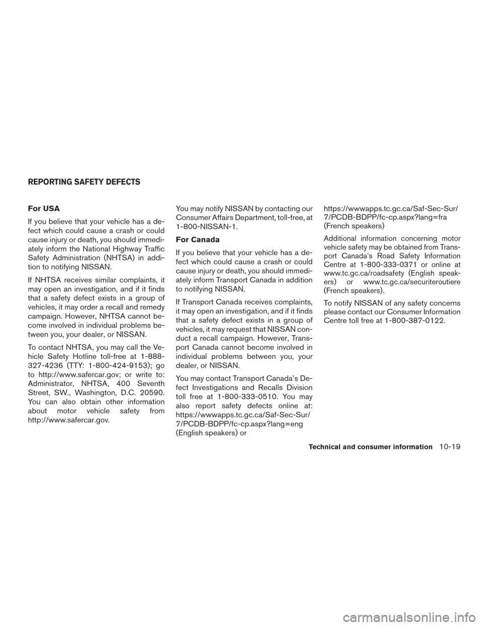 NISSAN VERSA SEDAN 2017 2.G Owners Manual For USA
If you believe that your vehicle has a de-
fect which could cause a crash or could
cause injury or death, you should immedi-
ately inform the National Highway Traffic
Safety Administration (NH