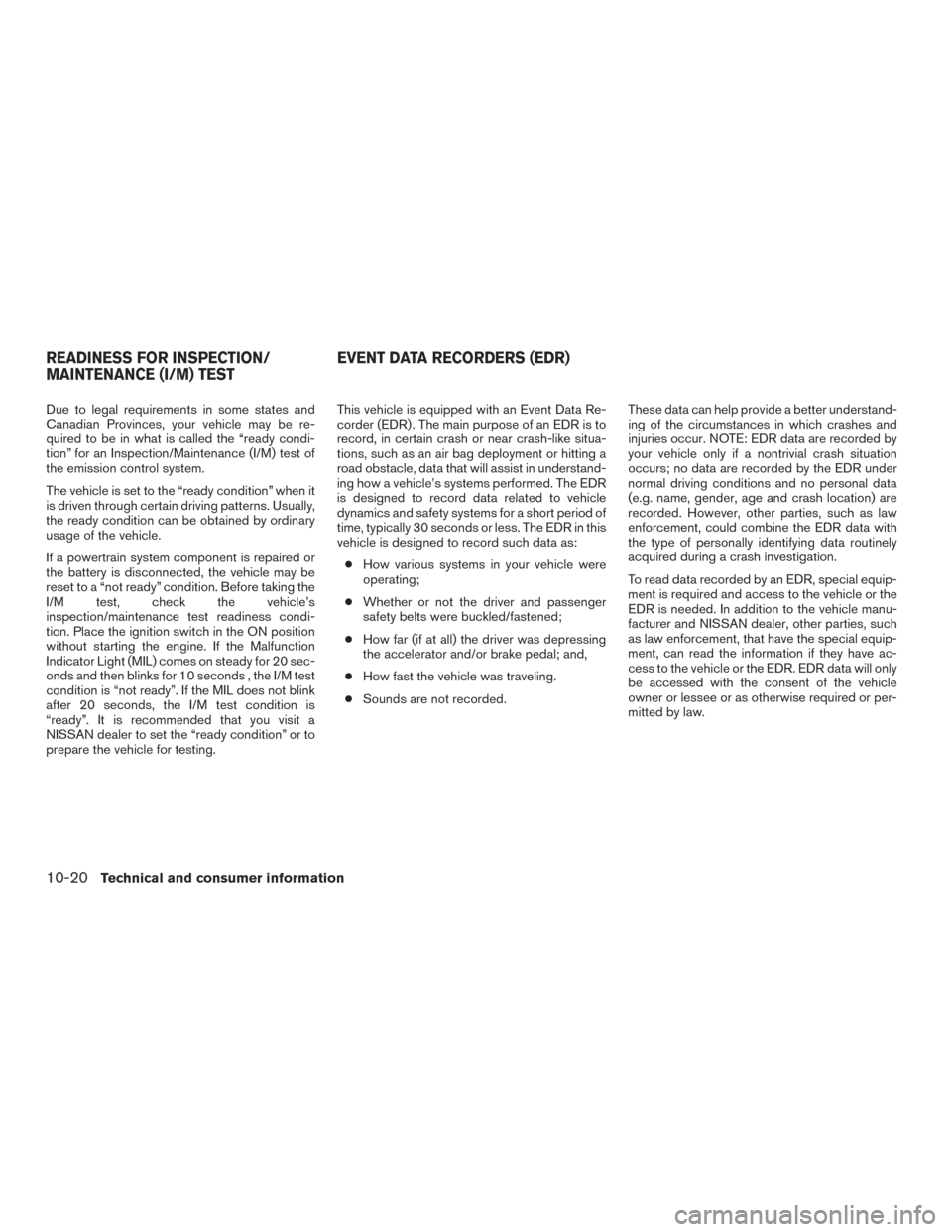 NISSAN VERSA SEDAN 2017 2.G Owners Manual Due to legal requirements in some states and
Canadian Provinces, your vehicle may be re-
quired to be in what is called the “ready condi-
tion” for an Inspection/Maintenance (I/M) test of
the emis