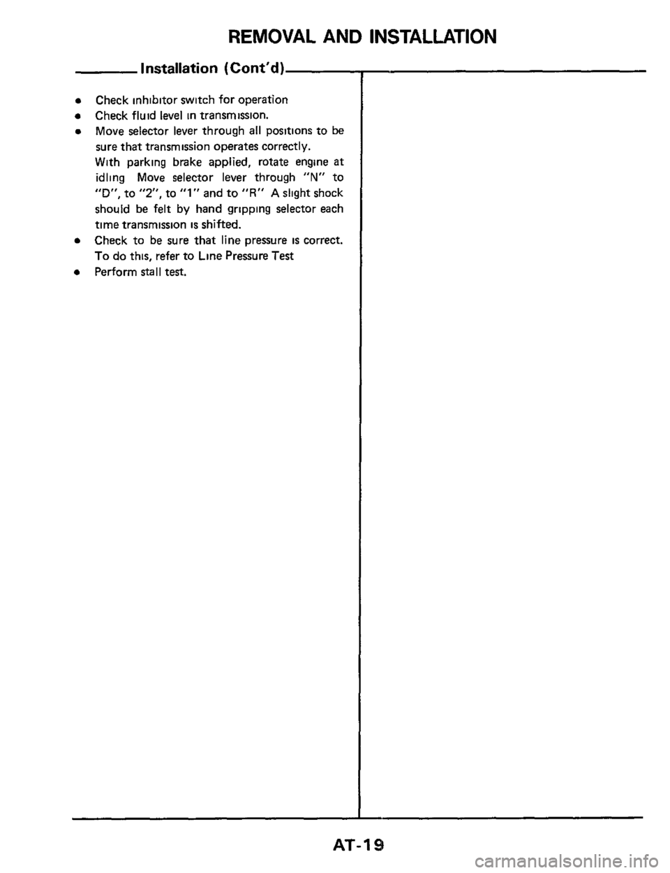 NISSAN 300ZX 1984 Z31 Automatic Transmission Workshop Manual REMOVAL  AND  INSTALLATION 
installation (Contd) 
Check inhibitor  switch for operation 
Check  fluid level 
in transmission. 
Move  selector  lever through 
all positions  to be 
sure  that  transmi