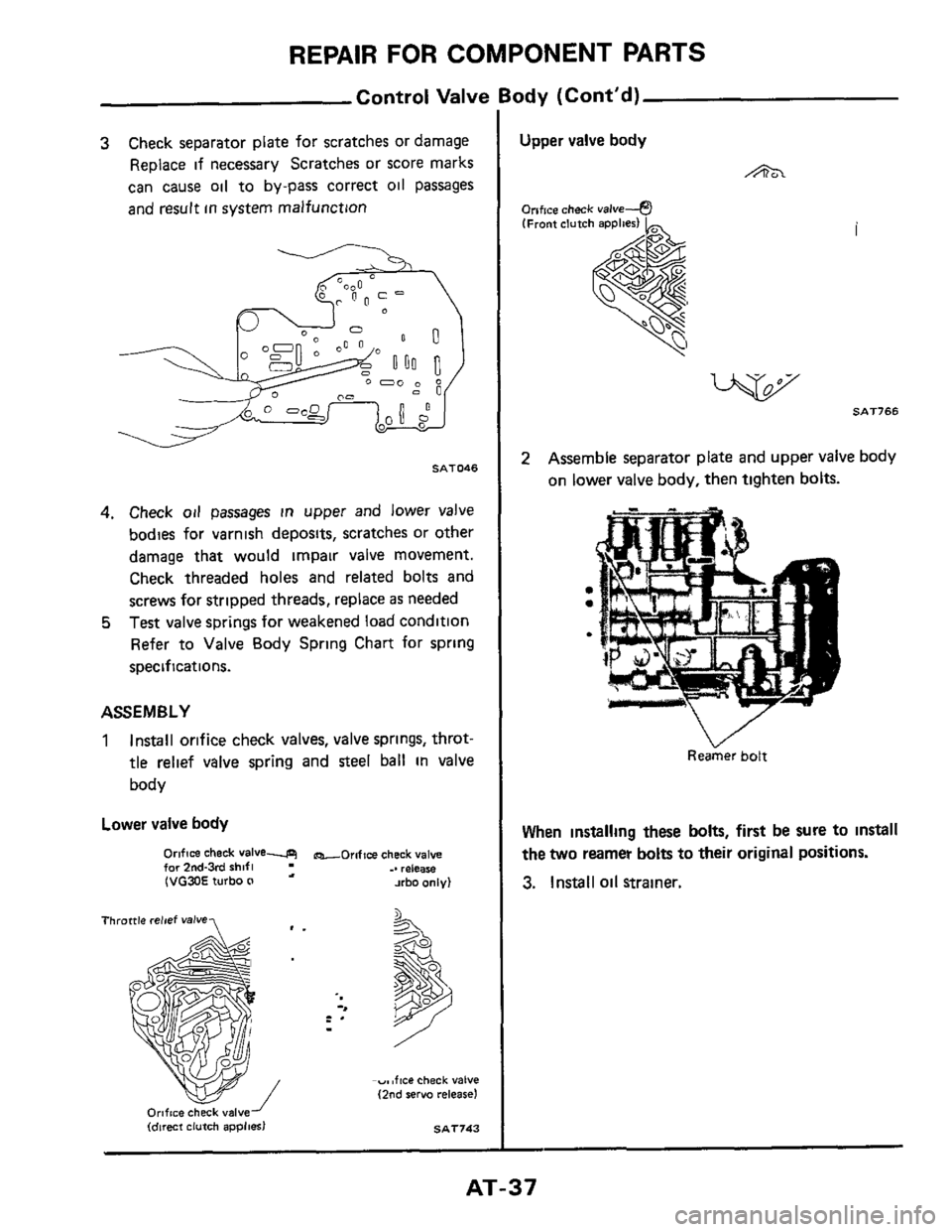 NISSAN 300ZX 1984 Z31 Automatic Transmission Workshop Manual REPAIR FOR COMPONENT PARTS
Control Valve Body (Cont’d)
3 Check separator plate for scratches or damage
Replace if necessary Scratches or score marks
can cause oil to by-pass correct oil NISSAN 300ZX 1984 Z31 Automatic Transmission Workshop Manual REPAIR FOR COMPONENT PARTS
Control Valve Body (Cont’d)
3 Check separator plate for scratches or damage
Replace if necessary Scratches or score marks
can cause oil to by-pass correct oil