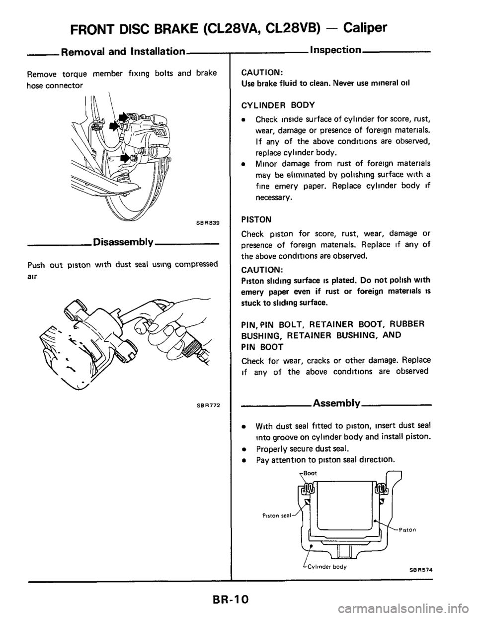 NISSAN 300ZX 1984 Z31 Brake System Workshop Manual FRONT DISC BRAKE (CL28VA, CL28VB) - Caliper
Removal and Installation
Remove torque member fixing bolts and brake
hose connector
SBR839
Disassembly
Push out piston with dust seal using c NISSAN 300ZX 1984 Z31 Brake System Workshop Manual FRONT DISC BRAKE (CL28VA, CL28VB) - Caliper
Removal and Installation
Remove torque member fixing bolts and brake
hose connector
SBR839
Disassembly
Push out piston with dust seal using c
