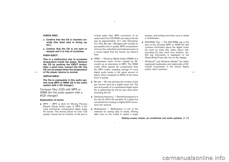NISSAN 370Z 2009  Owners Manual and Windows Media
are either
registered trademarks and trademarks of Mi-
crosoft Corporation in the United States
and/or other countries.
Display screen, heater, air conditioner and audio systems
4-15