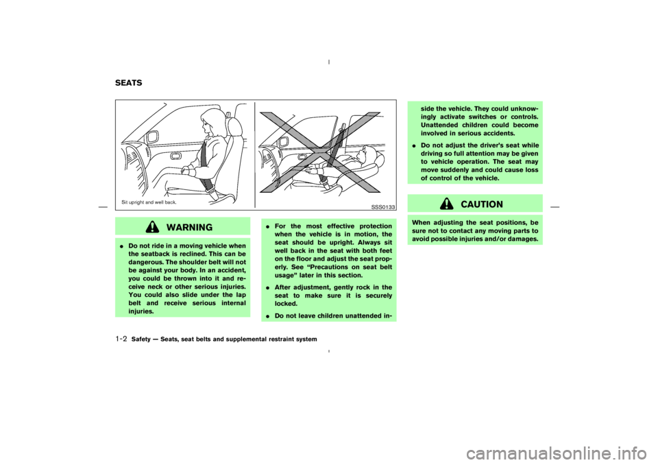 NISSAN 370Z 2009  Owners Manual CAUTION
When adjusting the seat positions, be
sure not to contact any moving parts to
avoid possible injuries and/or damages. 
