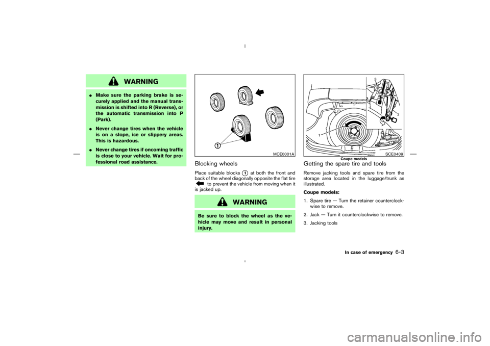 NISSAN 370Z 2009  Owners Manual to prevent the vehicle from moving when it
is jacked up.
MCE0001A
SCE0409
Coupe modelsIn case of emergency
6-3 