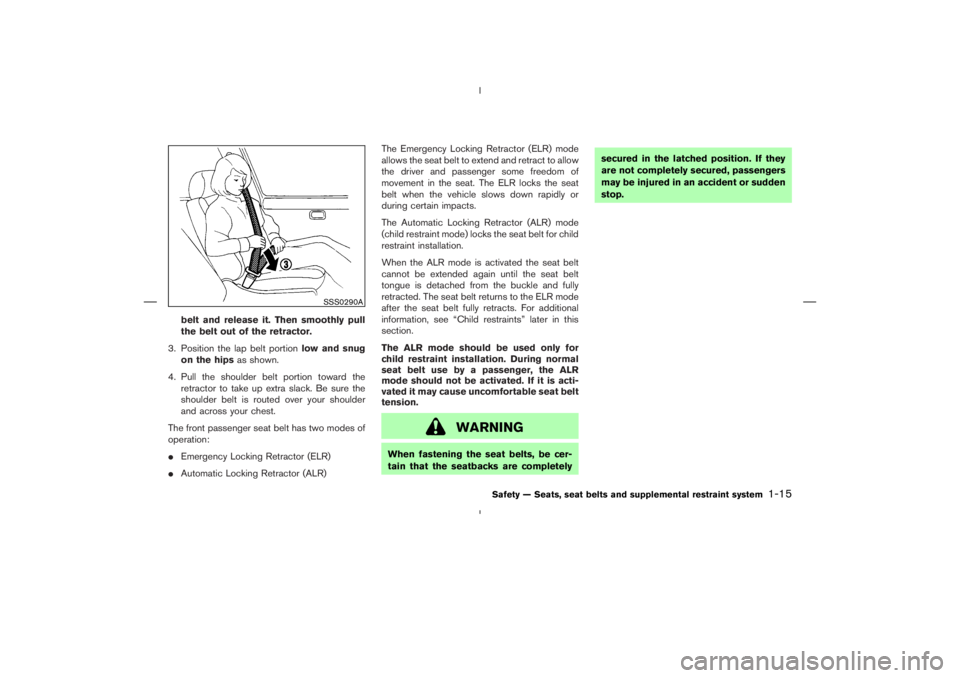 NISSAN 370Z 2009  Owners Manual WARNING
When fastening the seat belts, be cer-
tain that the seatbacks are completelysecured in the latched position. If they
are not completely secured, passengers
may be injured in an accident or su