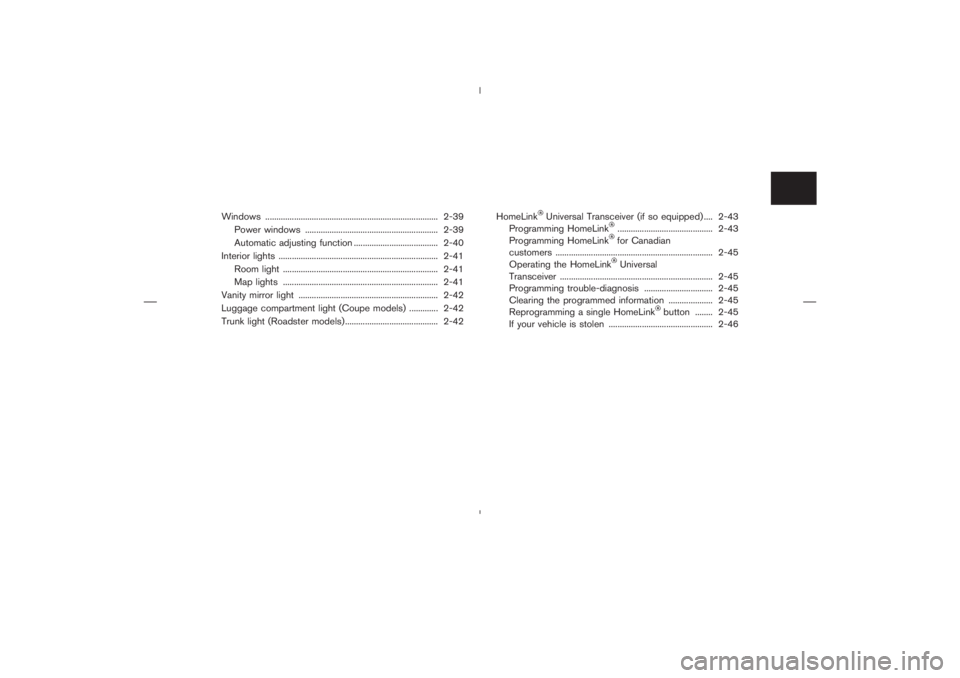 NISSAN 370Z 2009  Owners Manual Universal Transceiver (if so equipped) .... 2-43
Programming HomeLink
........................................... 2-43
Programming HomeLinkfor Canadian
customers ......................................