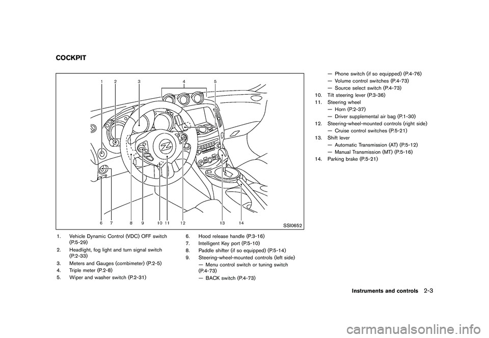 NISSAN 370Z 2017  Owners Manual .Watch for slippery spots (glare ice) .
These may appear on an otherwise
clear road in shaded areas. If a
patch of ice is seen ahead, brake
before reaching it. Try not to brake
while on the ice, and a