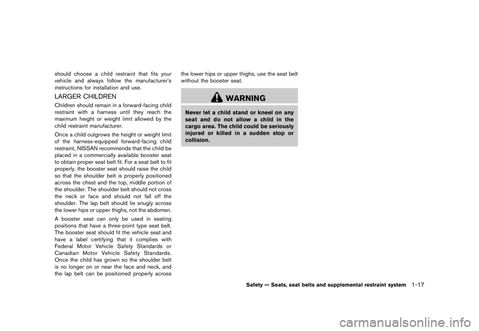 NISSAN 370Z 2015  Owners Manual should choose a child restraint that fits your
vehicle and always follow the manufacturers
instructions for installation and use.
�&�R�Q�G�L�W�L�R�Q�  