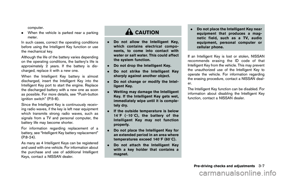 NISSAN 370Z 2014 Owners Manual computer.
. When the vehicle is parked near a parking
meter.
In such cases, correct the operating conditions
before using the Intelligent Key function or use
the mechanical key.
Although the life of t NISSAN 370Z 2014 Owners Manual computer.
. When the vehicle is parked near a parking
meter.
In such cases, correct the operating conditions
before using the Intelligent Key function or use
the mechanical key.
Although the life of t