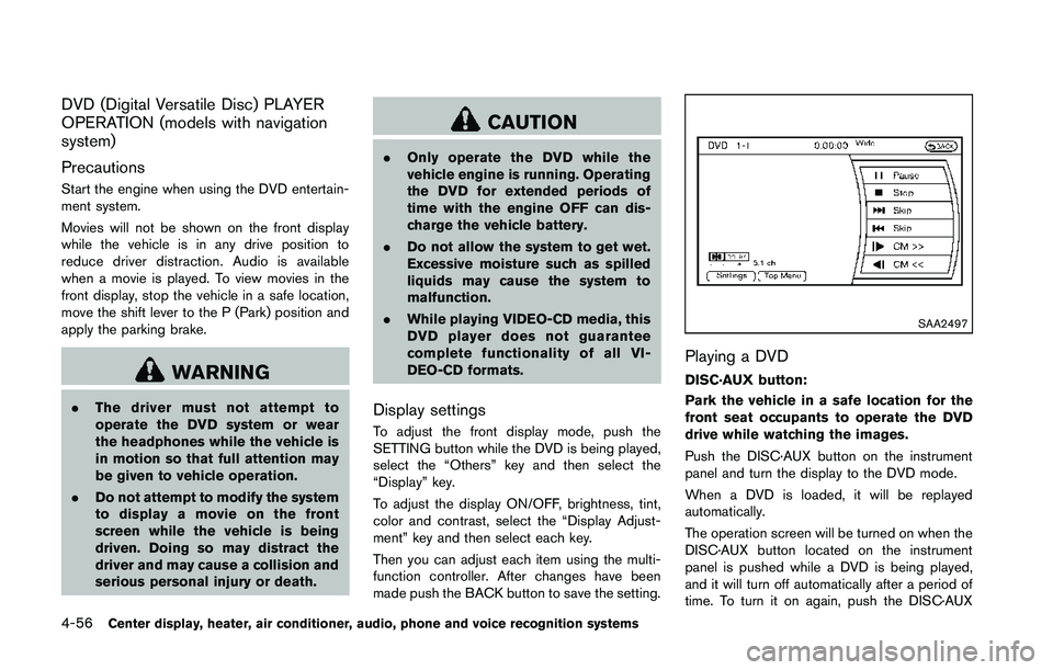 NISSAN 370Z 2014  Owners Manual DVD (Digital Versatile Disc) PLAYER
OPERATION (models with navigation
system)
Precautions
Start the engine when using the DVD entertain-
ment system.
Movies will not be shown on the front display
whil