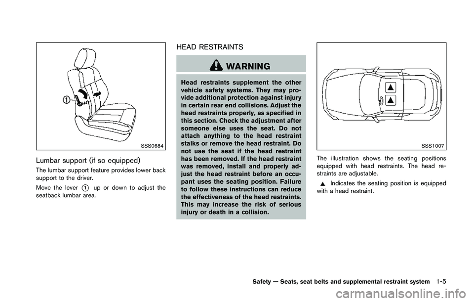 NISSAN 370Z 2014  Owners Manual SSS0684
Lumbar support (if so equipped)
The lumbar support feature provides lower back
support to the driver.
Move the lever
*1up or down to adjust the
seatback lumbar area.
HEAD RESTRAINTS 