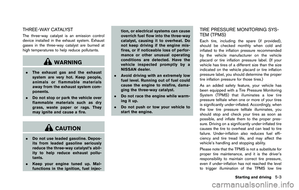 NISSAN 370Z 2014  Owners Manual THREE-WAY CATALYST
The three-way catalyst is an emission control
device installed in the exhaust system. Exhaust
gases in the three-way catalyst are burned at
high temperatures to help reduce pollutan