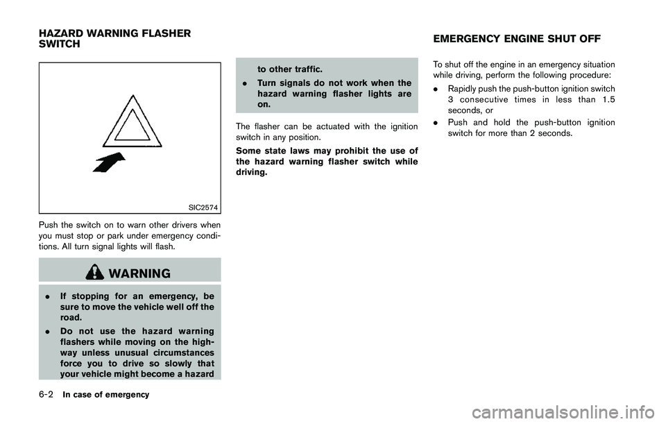 NISSAN 370Z 2014  Owners Manual SIC2574
Push the switch on to warn other drivers when
you must stop or park under emergency condi-
tions. All turn signal lights will flash. 