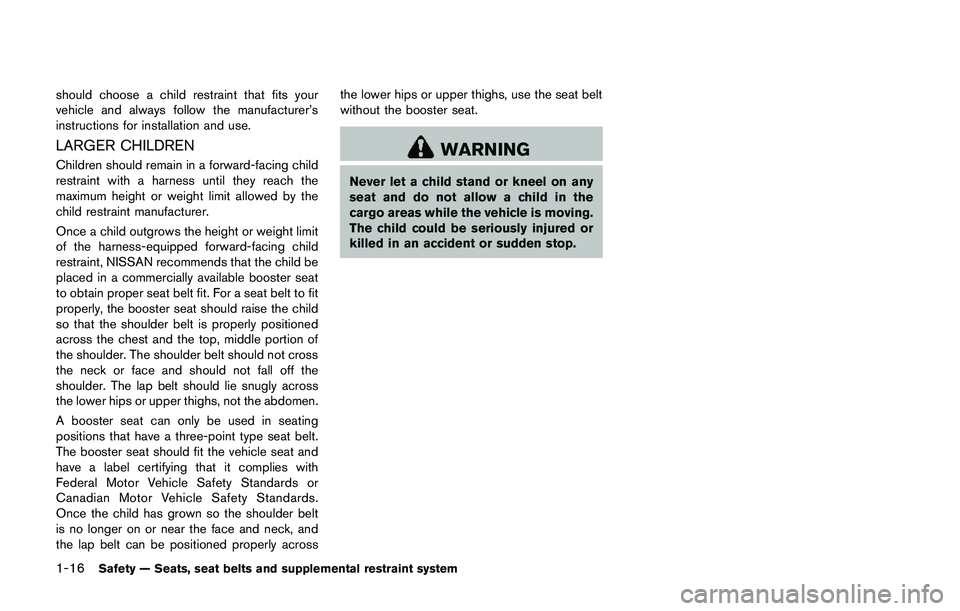 NISSAN 370Z 2014  Owners Manual should choose a child restraint that fits your
vehicle and always follow the manufacturer’s
instructions for installation and use.
LARGER CHILDREN
Children should remain in a forward-facing child
re