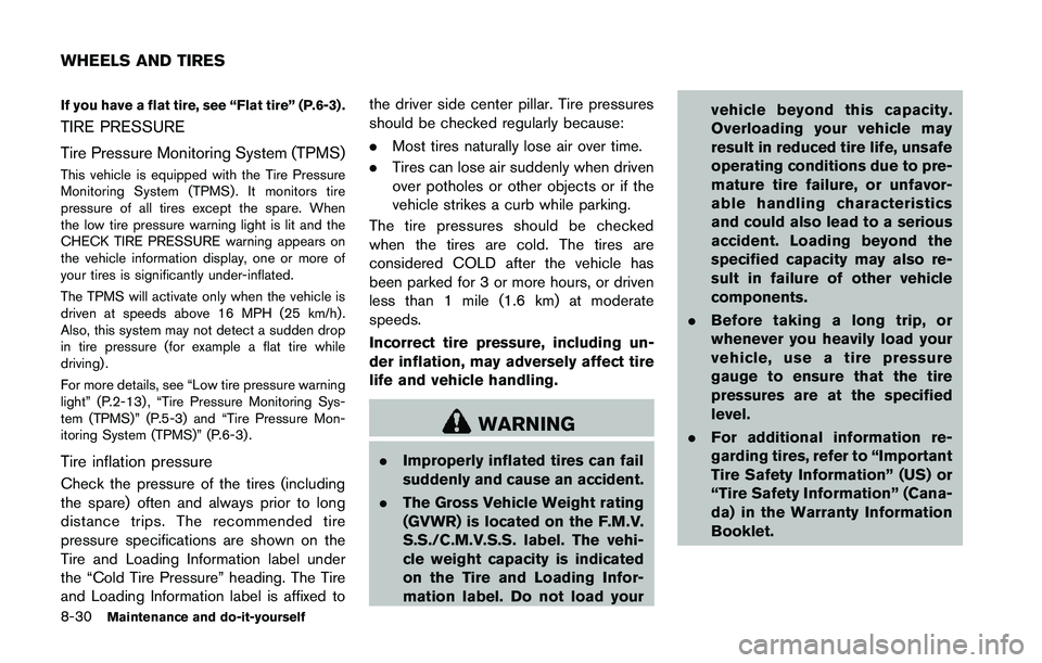 NISSAN 370Z 2014  Owners Manual If you have a flat tire, see “Flat tire” (P.6-3) .
TIRE PRESSURE
Tire Pressure Monitoring System (TPMS)
This vehicle is equipped with the Tire Pressure
Monitoring System (TPMS) . It monitors tire

