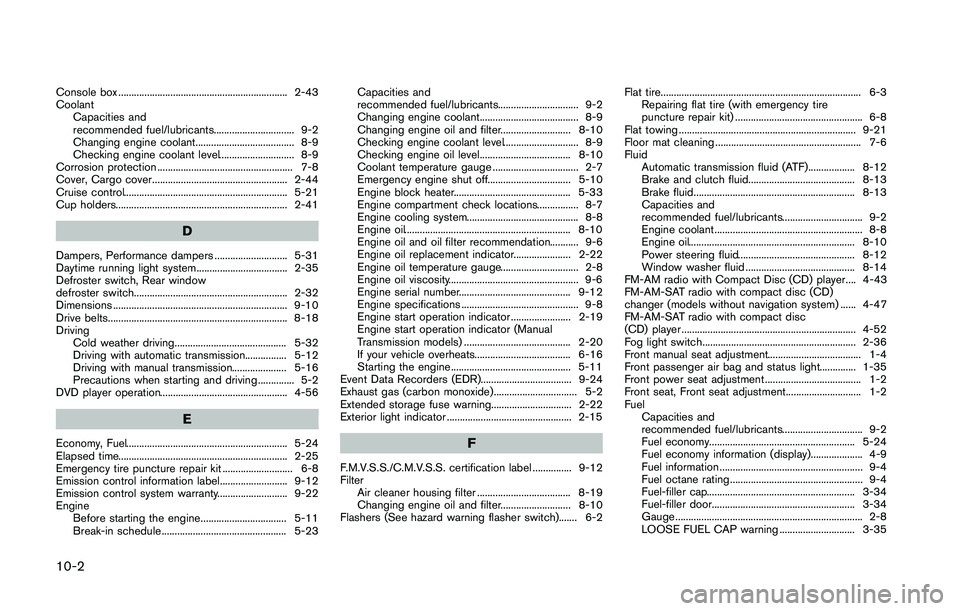 NISSAN 370Z 2014  Owners Manual Console box ................................................................. 2-43
CoolantCapacities and
recommended fuel/lubricants............................... 9-2
Changing engine coolant.........