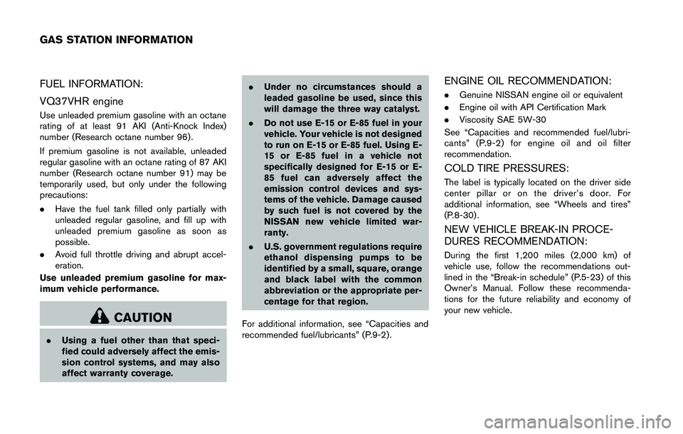 NISSAN 370Z 2014  Owners Manual FUEL INFORMATION:
VQ37VHR engine
Use unleaded premium gasoline with an octane
rating of at least 91 AKI (Anti-Knock Index)
number (Research octane number 96).
If premium gasoline is not available, unl