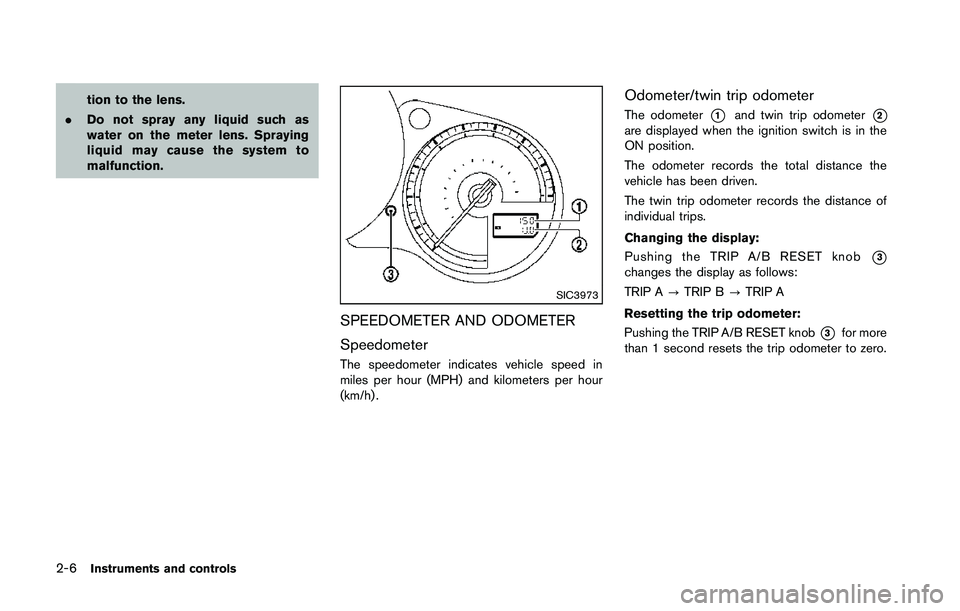 NISSAN 370Z 2014  Owners Manual tion to the lens.
. Do not spray any liquid such as
water on the meter lens. Spraying
liquid may cause the system to
malfunction. 