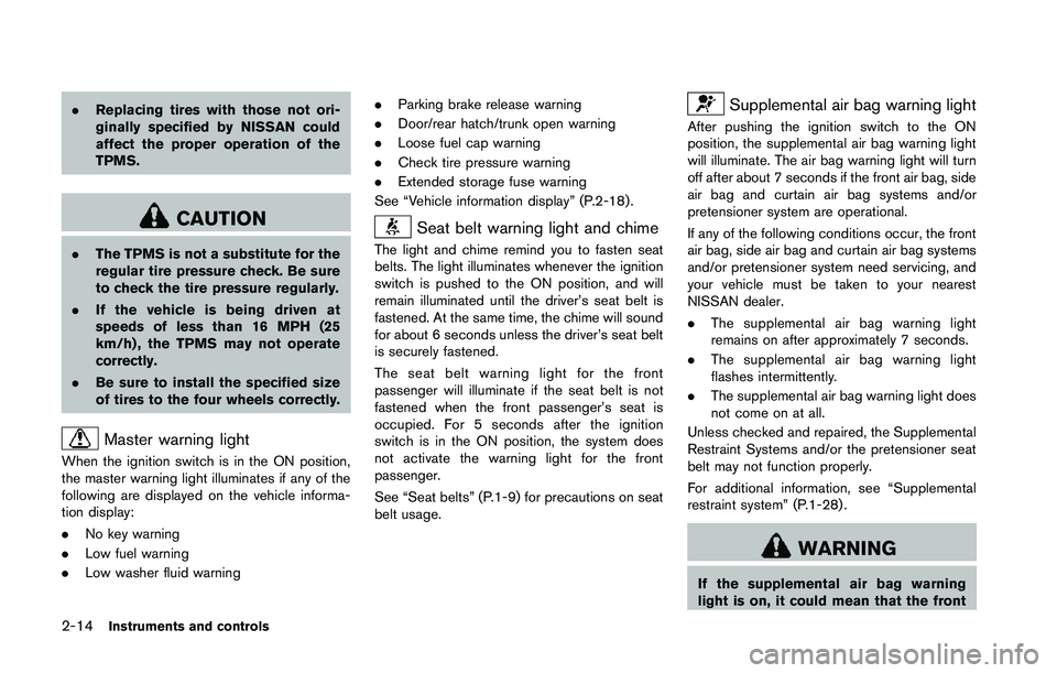 NISSAN 370Z 2014  Owners Manual .Replacing tires with those not ori-
ginally specified by NISSAN could
affect the proper operation of the
TPMS. 