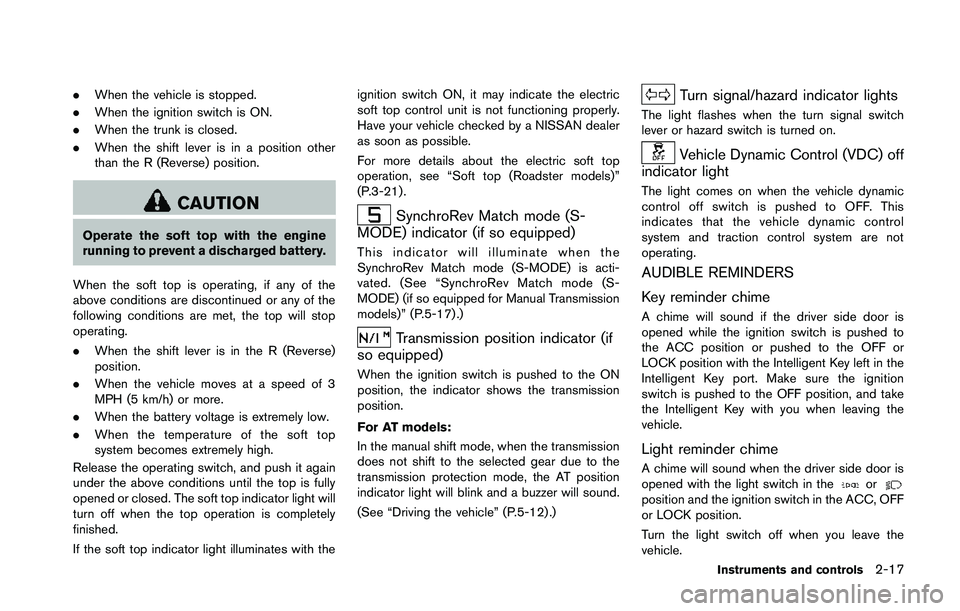 NISSAN 370Z 2014  Owners Manual .When the vehicle is stopped.
. When the ignition switch is ON.
. When the trunk is closed.
. When the shift lever is in a position other
than the R (Reverse) position. 