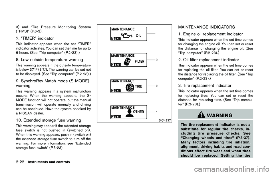 NISSAN 370Z 2014  Owners Manual 3) and “Tire Pressure Monitoring System
(TPMS)” (P.6-3) .
7. “TIMER” indicator
This indicator appears when the set “TIMER”
indicator activates. You can set the time for up to
6 hours. (See