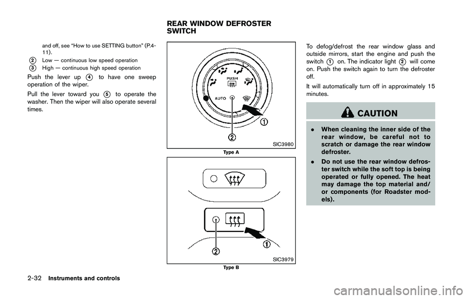 NISSAN 370Z 2014  Owners Manual and off, see “How to use SETTING button” (P.4-
11).
*2Low — continuous low speed operation
*3High — continuous high speed operation
Push the lever up*4to have one sweep
operation of the wiper.
