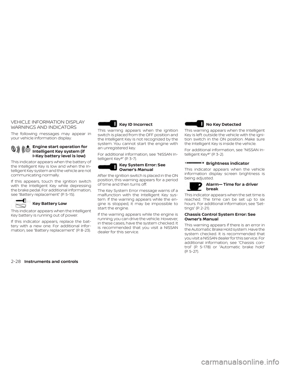NISSAN ALTIMA 2023 Owners Manual VEHICLE INFORMATION DISPLAY
WARNINGS AND INDICATORS
The following messages may appear in
your vehicle information display.
Engine start operation for
Intelligent Key system (if
I-Key battery level is NISSAN ALTIMA 2023 Owners Manual VEHICLE INFORMATION DISPLAY
WARNINGS AND INDICATORS
The following messages may appear in
your vehicle information display.
Engine start operation for
Intelligent Key system (if
I-Key battery level is
