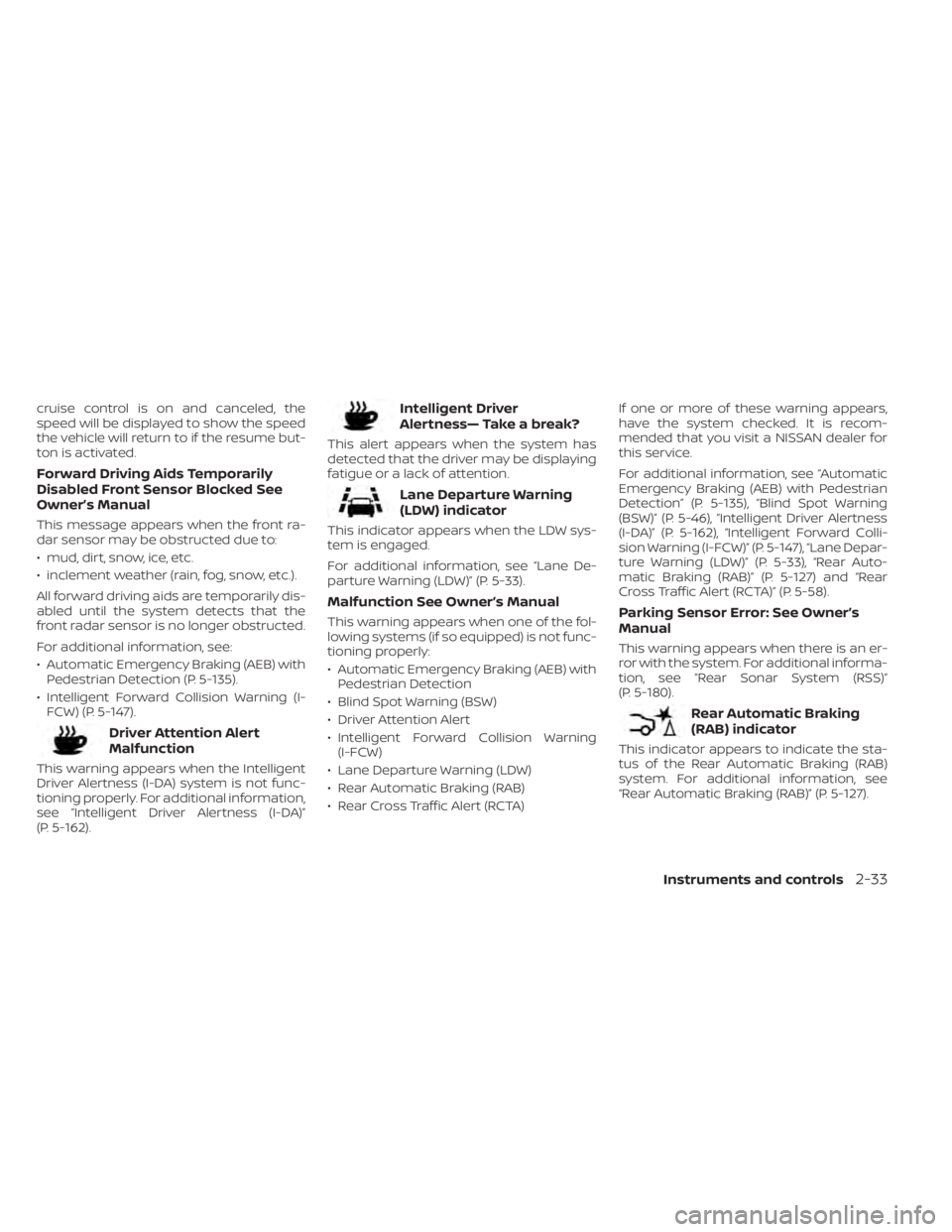 NISSAN ALTIMA 2023 Owners Manual cruise control is on and canceled, the
speed will be displayed to show the speed
the vehicle will return to if the resume but-
ton is activated.
Forward Driving Aids Temporarily
Disabled Front Sensor NISSAN ALTIMA 2023 Owners Manual cruise control is on and canceled, the
speed will be displayed to show the speed
the vehicle will return to if the resume but-
ton is activated.
Forward Driving Aids Temporarily
Disabled Front Sensor