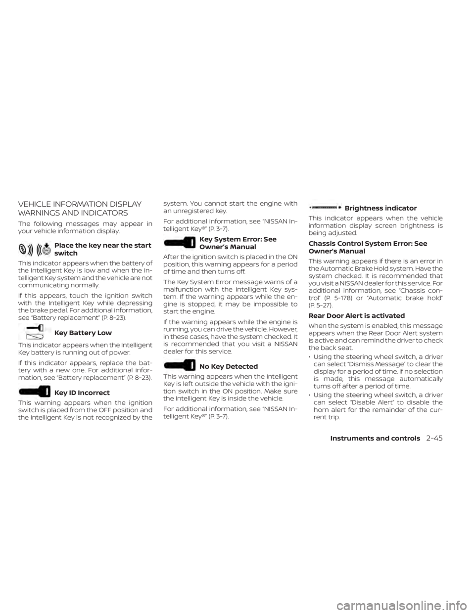 NISSAN ALTIMA 2023 Owners Manual VEHICLE INFORMATION DISPLAY
WARNINGS AND INDICATORS
The following messages may appear in
your vehicle information display.
Place the key near the start
switch
This indicator appears when the battery o NISSAN ALTIMA 2023 Owners Manual VEHICLE INFORMATION DISPLAY
WARNINGS AND INDICATORS
The following messages may appear in
your vehicle information display.
Place the key near the start
switch
This indicator appears when the battery o